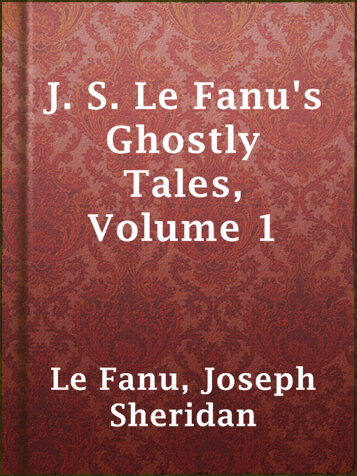 Title details for J. S. Le Fanu's Ghostly Tales, Volume 1 by Joseph Sheridan Le Fanu - Available